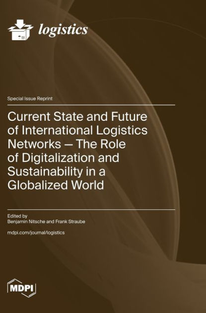 Current State and Future of International Logistics Networks—The Role of Digitalization and Sustainability in a Globalized World