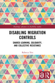 Disabling Migration Controls: Shared Learning, Solidarity, and Collective Resistance Disabling Migration Controls: Shared Learning, Solidarity, and Collective Resistance