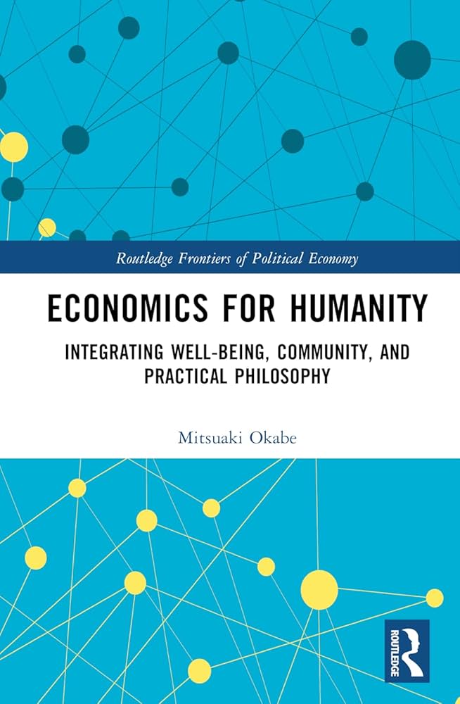Economics for Humanity: Integrating Well-being, Community, and Practical Philosophy Economics for Humanity: Integrating Well-being, Community, and Practical Philosophy