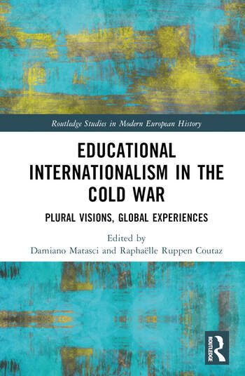 Educational Internationalism in the Cold War: Plural Visions, Global Experiences