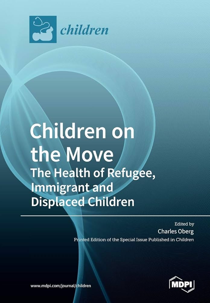 Children on the Move: The Health of Refugee, Immigrant and Displaced Children