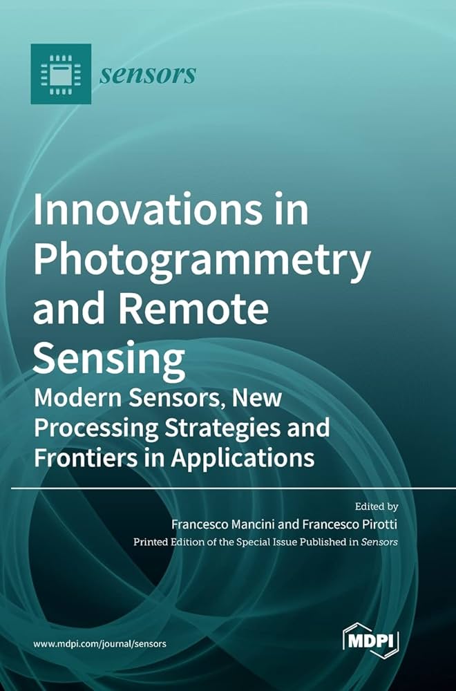 Innovations in Photogrammetry and Remote Sensing: Modern Sensors, New Processing Strategies and Frontiers in Applications Innovations in Photogrammetry and Remote Sensing: Modern Sensors, New Processing Strategies and Frontiers in Applications