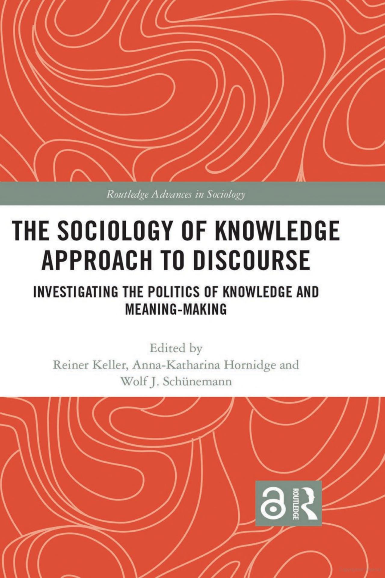 The Sociology of Knowledge Approach to Discourse: Investigating the Politics of Knowledge and Meaning-making