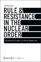 Rule & Resistance in the Nuclear Order: The Subversive Struggle for a Nuclear Weapons Ban