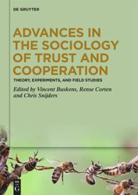 Advances in the sociology of trust and cooperation. Theory, experiments, and field studies Advances in the sociology of trust and cooperation. Theory, experiments, and field studies