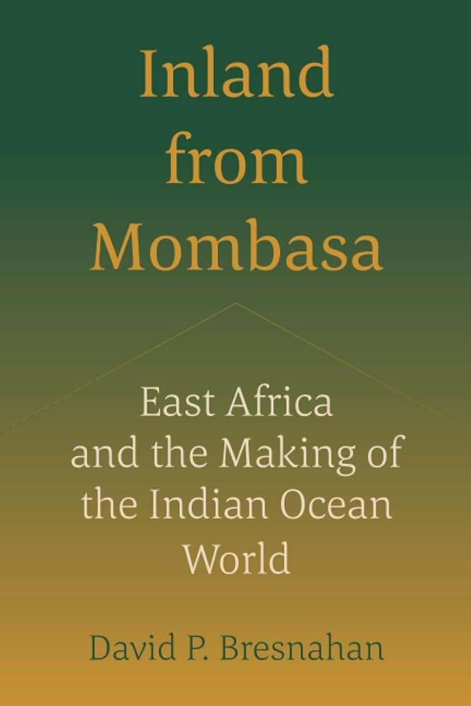 Inland from Mombasa: East Africa and the Making of the Indian Ocean World Inland from Mombasa: East Africa and the Making of the Indian Ocean World
